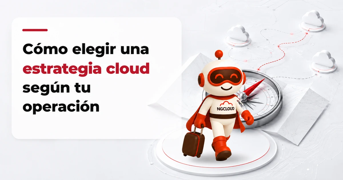 Cómo elegir una estrategia cloud según tu operación — NG Cloud